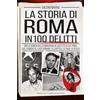 Newton Compton Editori La storia di Roma in 100 delitti. Dalla banda della Magliana al delitto di via Poma, dal Canaro al caso Varani, la capitale si tinge di rosso
