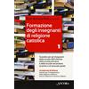 ANCORA Formazione degli insegnanti di religione cattolica. Sussidio per gli insegnanti della scuola dell'infanzia, della scuola primaria e della scuola secondaria di primo e di secondo grado (Vol. 1)