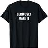 Statement Tees Seriously make it Maglietta