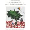 Archivio Luciano Marescotti Li incontrerai sugli alberi in primavera: Questo libro è dedicato a Luciano Marescotti e a tutti i suoi amici perché ci ispirino a migliorare il mondo e a rendere felici le persone