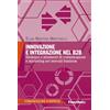 FrancoAngeli Innovazione e integrazione nel B2B. Strategie e strumenti di comunicazione e marketing nei mercati business