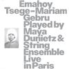 k7-1 Emahoy Tsege Mariam Gebru played by Maya Dunietz & String Ensemble, Live in Paris