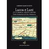 Maria Pacini Fazzi Editore Lucca e Luni città gemelle, opposto destino. Dalla fondazione all'Alto Medioevo
