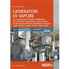 HOEPLI Generatori di vapore. Per la preparazione all'esame di abilitazione alla conduzione di generatori di vapore d'acqua in ottemperanza al decreto del Ministero del Lavoro e delle Politiche Sociali n....