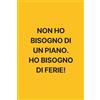 Independently published Non ho bisogno di un piano. Ho bisogno di ferie!: Notebook divertente per appunti, idee, sfoghi e liste da fare con sarcasmo | Quaderno Divertente per ... regalo da ufficio | Taccuino A5 110 pagine.