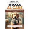 Bookness In bocca al cane: La prima guida veterinaria per conoscere, educare ed addestrare il tuo cane a mangiare meglio per vivere a lungo. Con 130 consigli pratici