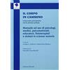 MANUALI Il corpo in cammino. L'intervento psicomotorio con la persona anziana. Manuale ad uso di psicologi, medici, psicomotricisti educatori, fisioterapisti e...
