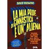 De Agostini La mia prof. di ginnastica è un'aliena. Salvare il mondo? Una cosa alla volta, non so nemmeno giocare a calcio…