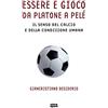 Ultra Essere e gioco. Da Platone a Pelé. Il senso del calcio e della condizione umana