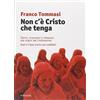 Manni Non c'è Cristo che tenga. Silenzi, invenzioni e imbarazzi alle origini del Cristianesimo. Qual è il Gesù storico più credibile?
