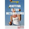 Bruno Editore Riattiva il Tuo Metabolismo: Come Trasformare il Tuo Corpo in una Macchina Brucia Grassi per Dimagrire Facilmente e per Sempre