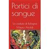 Mauro Airoldi Portici di sangue: La caduta di Bologna