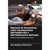 Edizioni Sapienza Manuale di formazione sulla manutenzione dell'elettricità e dell'elettronica dell'auto: Manuale di elettricità/elettronica per auto