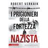 Newton Compton Editori I prigionieri della fortezza nazista. La storia vera e mai raccontata dell'uomo che impedì alle spie naziste di vincere la guerra