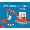 Beisler Scava, spiana, costruisci. Piccole storie di grandi macchine. Ediz. illustrata