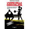 PAB Editore L'uomo della cioccolata. Movimenti dolci e disarticolati di uomini senza particolari qualità
