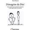 Lampi di Stampa Dimagrire da Dio! Come perdere peso aiutando il prossimo ed altri segreti della vita interiore
