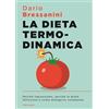 MONDADORI La dieta termodinamica. Perché ingrassiamo, perché le diete falliscono e come dimagrire veramente