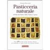 Terra Nuova Edizioni Pasticceria naturale senza zucchero, latte, burro e uova