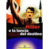 Edizioni Mediterranee Hitler e la lancia del destino. Il potere esoterico dell'arma che trafisse il costato di Cristo