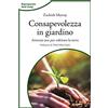 LiNDAU Consapevolezza in giardino. Attrezzi zen per coltivare la terra. Nuova ediz.