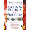 Macro Edizioni La scienza perduta della preghiera. Il potere nascosto della bellezza, della benedizione, della saggezza e del dolore