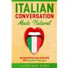 Language Guru Italian Conversation Made Natural: Engaging Dialogues to Learn Italian