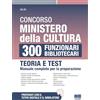 Maggioli Editore Concorso Ministero della Cultura 300 Funzionari Bibliotecari - Teoria e Test: manuale completo per la preparazione