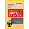 Editoriale Programma Abbecedario dei proverbi trentini. La saggezza degli antichi detti trentini della tradizione contadina dalla A alla Z