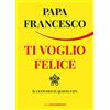 LIBRERIA PIENOGIORNO Ti voglio felice. Il centuplo in questa vita
