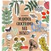 Mamma giochiamo nel bosco?