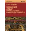 ARKADIA Sigismondo Arquer. L'uomo che sfidò l'Inquisizione spagnola