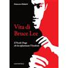 Luni Editrice Vita di Bruce Lee. Il Piccolo Drago che ha infiammato l'Occidente