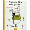 IL PICCOLO LIBRO DELLA GENTILEZZA - FRANCESCA PIRRONE