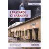 Infinito Edizioni I bastardi di Sarajevo. Una città in balia della corruzione, un paese senza speranze di futuro, il fantasma del passato che torna dall'Italia