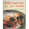 LIBRO RICETTE VEGETARIANE PER I BAMBINI. SANE ABITUDINI FIN - GIULIANA LOMAZZI