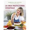 Vallardi A. La mia pasticceria vegetale. Oltre 100 ricette per realizzare tutti i dolci più amati in versione veg
