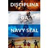 Roberto Morelli Disciplina da Navy Seal: Come sviluppare la mentalità, la forza di volontà e l'autodisciplina delle forze speciali più temute al mondo
