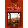 Newton Compton Editori Le case straordinarie di Firenze. I segreti dei luoghi che hanno fatto la storia della città