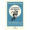 Solferino La partita del secolo. Italia-Germania: 4-3. Storia di una generazione che andò all'attacco e vinse
