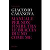 FUORI COLLANA Giacomo Casanova. Manuale per non finire tra le braccia di uno come me