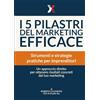 Amazon I 5 pilastri del marketing efficace: Strumenti e strategie pratiche per imprenditori. Un approccio diretto per ottenere risultati concreti dal tuo marketing