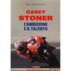 Kenness Publishing Casey Stoner. L'ambizione e il talento