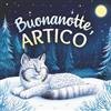 Threeglav Buonanotte, Artico: Un tenero libro della buonanotte con una storia da favola per bambini da 0 a 3 anni