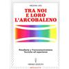 MEDIANITÀ Tra noi e loro l'arcobaleno. Psicofonia e transcomunicazione, tecniche ed esperienze