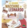 Editoriale Scienza Le grandi macchine di Leonardo. 38 invenzioni geniali: com'erano un tempo e come sono oggi