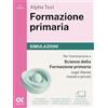 Alpha Test. Formazione primaria 2026-2027. Simulazioni. Per il test di ammissione a Scienze della Formazione Primaria. Tutte le prove in versione digitale