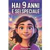 Storie Speciali Publishing HAI 9 ANNI E SEI SPECIALE: Storie ispiratrici su Coraggio, Amicizia, Autostima e Fiducia in Sé Stesse. Un Regalo per Bambine di 9 anni che vogliono sentirsi capite e valorizzate