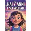 Storie Speciali Publishing HAI 7 ANNI E SEI SPECIALE: Storie ispiratrici su Coraggio, Amicizia, Autostima e Fiducia in Sé Stesse. Un Regalo per Bambine di 7 anni che vogliono sentirsi capite e valorizzate