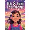 Storie Speciali Publishing HAI 8 ANNI E SEI SPECIALE: Storie ispiratrici su Coraggio, Amicizia, Autostima e Fiducia in Sé Stesse. Un Regalo per Bambine di 8 anni che vogliono sentirsi capite e valorizzate